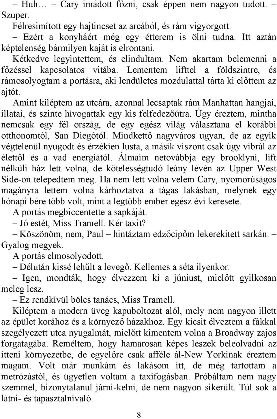Lementem lifttel a földszintre, és rámosolyogtam a portásra, aki lendületes mozdulattal tárta ki előttem az ajtót.