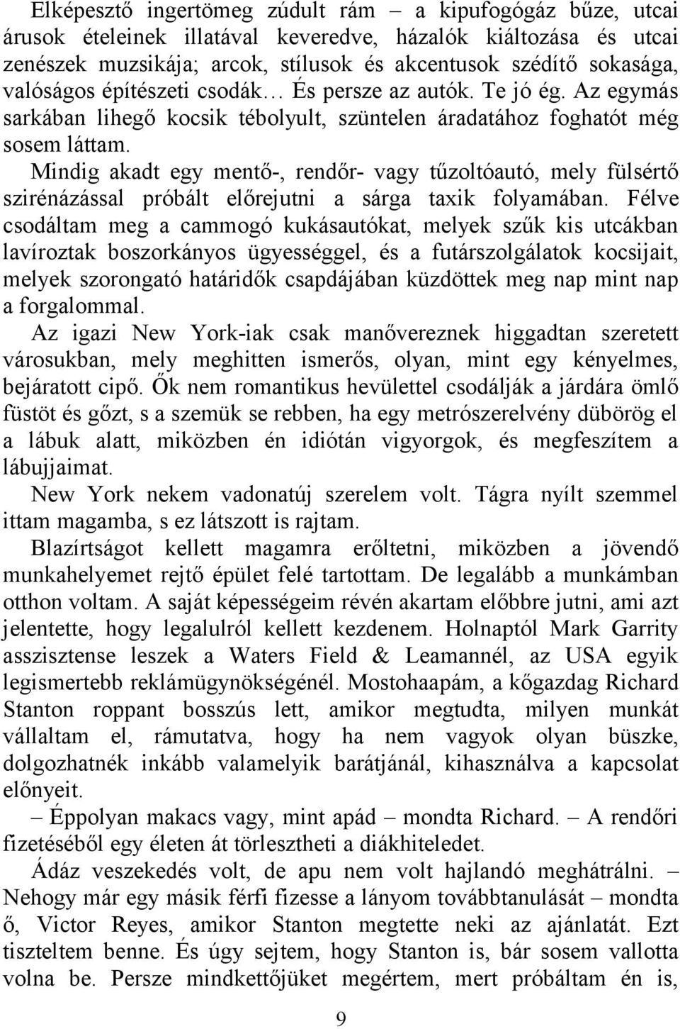 Mindig akadt egy mentő-, rendőr- vagy tűzoltóautó, mely fülsértő szirénázással próbált előrejutni a sárga taxik folyamában.