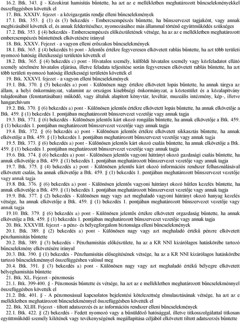 (1) és (3) bekezdés - Embercsempészés bűntette, ha bűnszervezet tagjaként, vagy annak megbízásából követték el, és annak felderítéséhez, nyomozásához más állammal történő együttműködés szükséges 17.2.