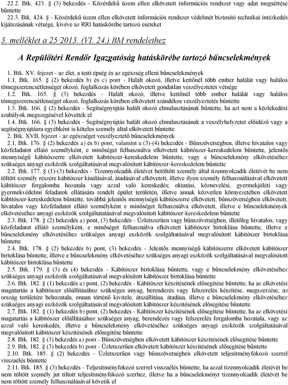 ) BM rendelethez A Repülőtéri Rendőr Igazgatóság hatáskörébe tartozó bűncselekmények 1. Btk. XV. fejezet - az élet, a testi épség és az egészség elleni bűncselekmények 1.1. Btk. 165.