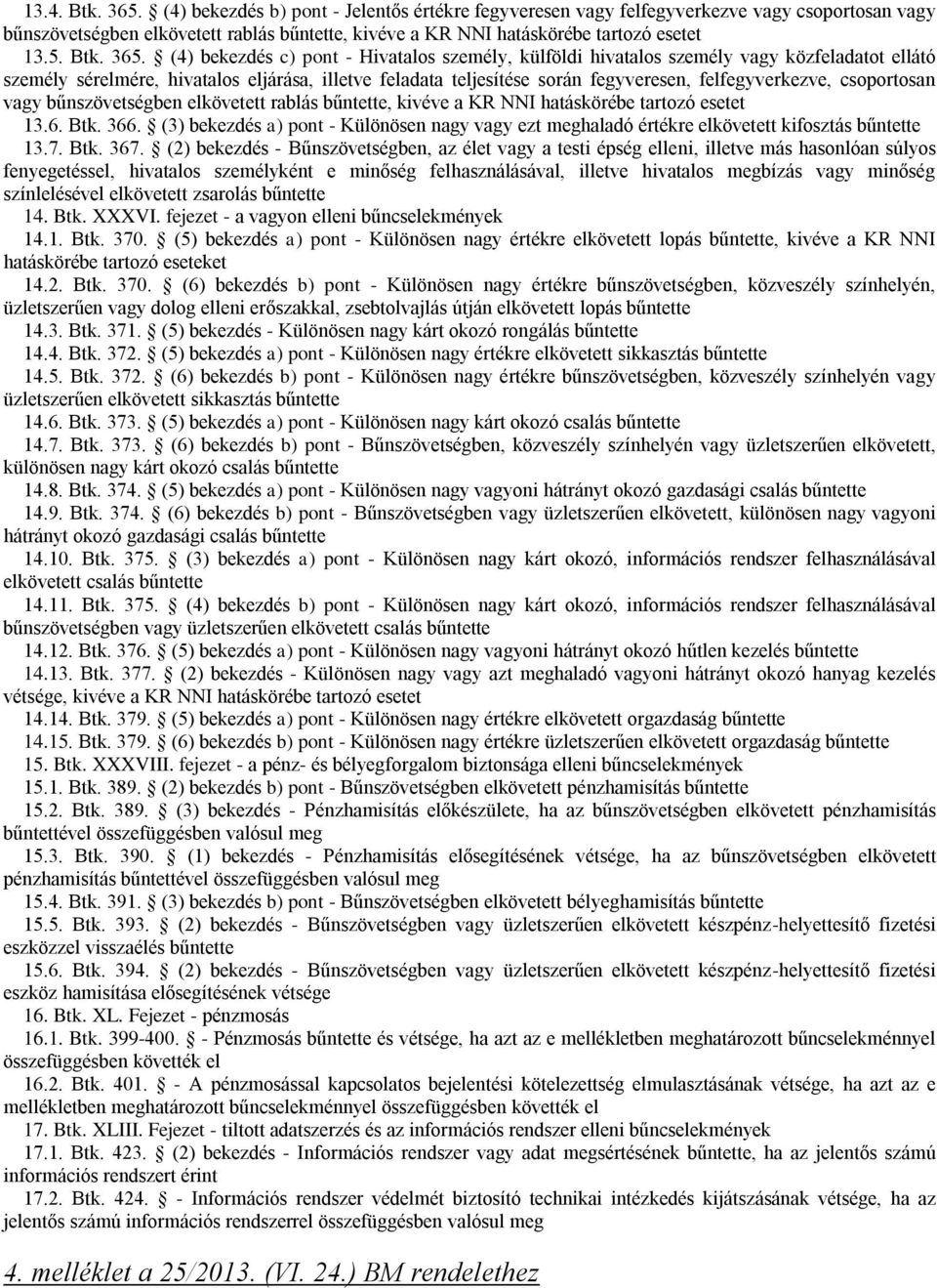 (4) bekezdés c) pont - Hivatalos személy, külföldi hivatalos személy vagy közfeladatot ellátó személy sérelmére, hivatalos eljárása, illetve feladata teljesítése során fegyveresen, felfegyverkezve,