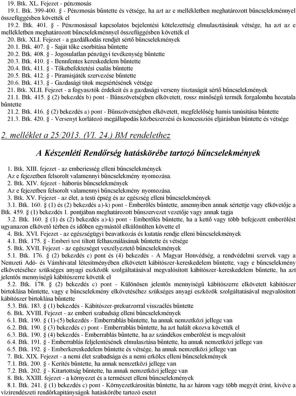 Fejezet - a gazdálkodás rendjét sértő bűncselekmények 20.1. Btk. 407. - Saját tőke csorbítása bűntette 20.2. Btk. 408. - Jogosulatlan pénzügyi tevékenység bűntette 20.3. Btk. 410.