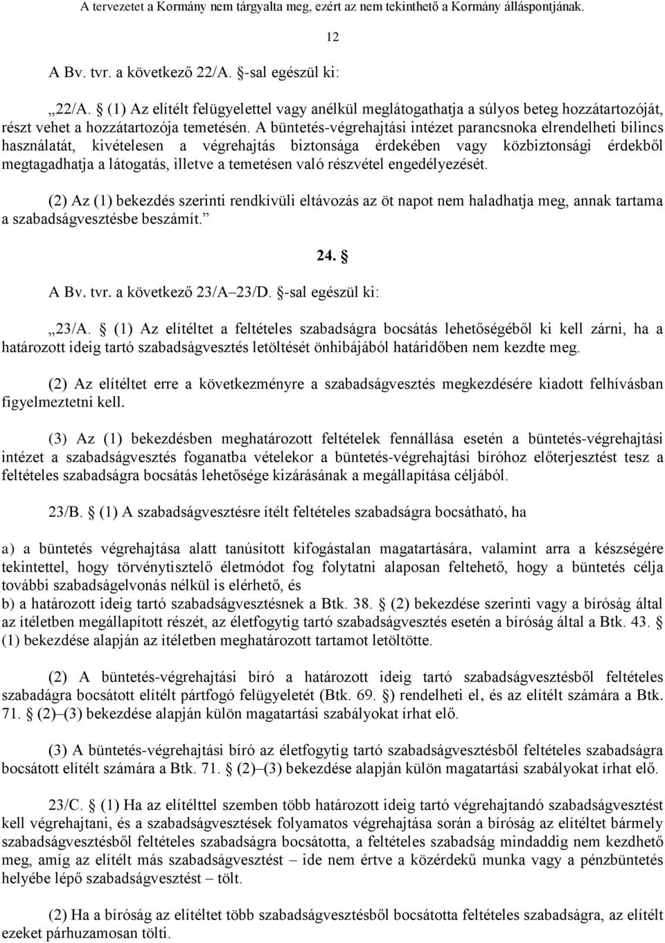 való részvétel engedélyezését. (2) Az (1) bekezdés szerinti rendkívüli eltávozás az öt napot nem haladhatja meg, annak tartama a szabadságvesztésbe beszámít. 24. A Bv. tvr. a következő 23/A 23/D.