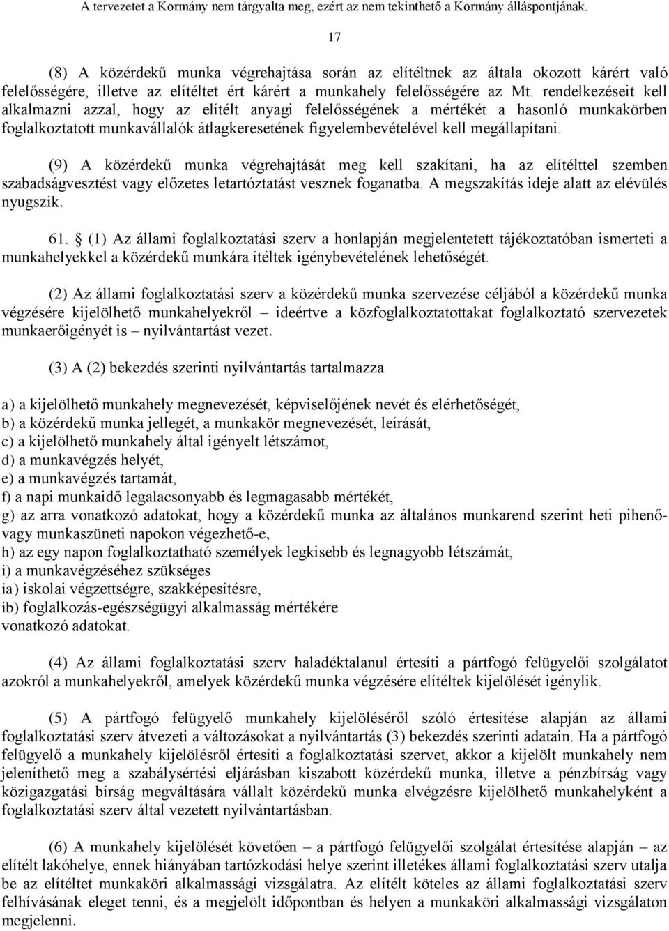 (9) A közérdekű munka végrehajtását meg kell szakítani, ha az elítélttel szemben szabadságvesztést vagy előzetes letartóztatást vesznek foganatba. A megszakítás ideje alatt az elévülés nyugszik. 61.