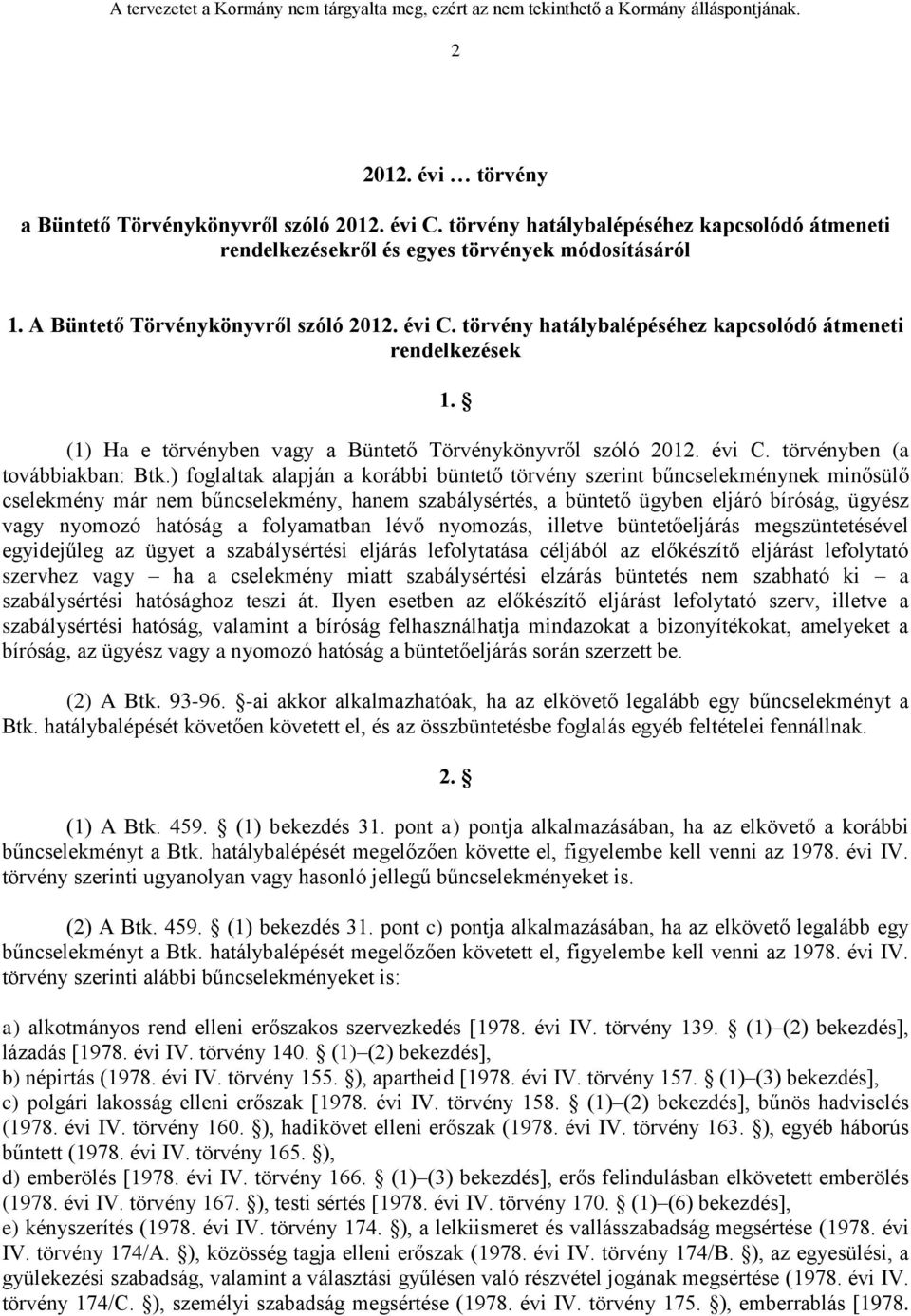 ) foglaltak alapján a korábbi büntető törvény szerint bűncselekménynek minősülő cselekmény már nem bűncselekmény, hanem szabálysértés, a büntető ügyben eljáró bíróság, ügyész vagy nyomozó hatóság a