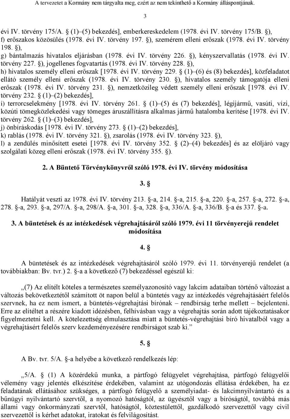 ), h) hivatalos személy elleni erőszak [1978. évi IV. törvény 229. (1) (6) és (8) bekezdés], közfeladatot ellátó személy elleni erőszak (1978. évi IV. törvény 230.