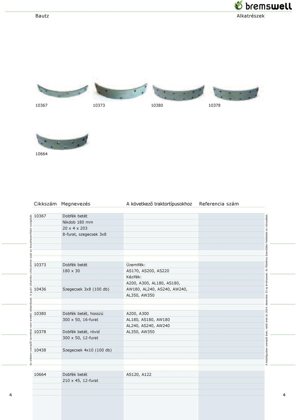 4x10 (100 db) Üzemifék: AS170, AS200, AS220 Kézifék: A200, A300, AL180, AS180, AW180, AL240, AS240, AW240,