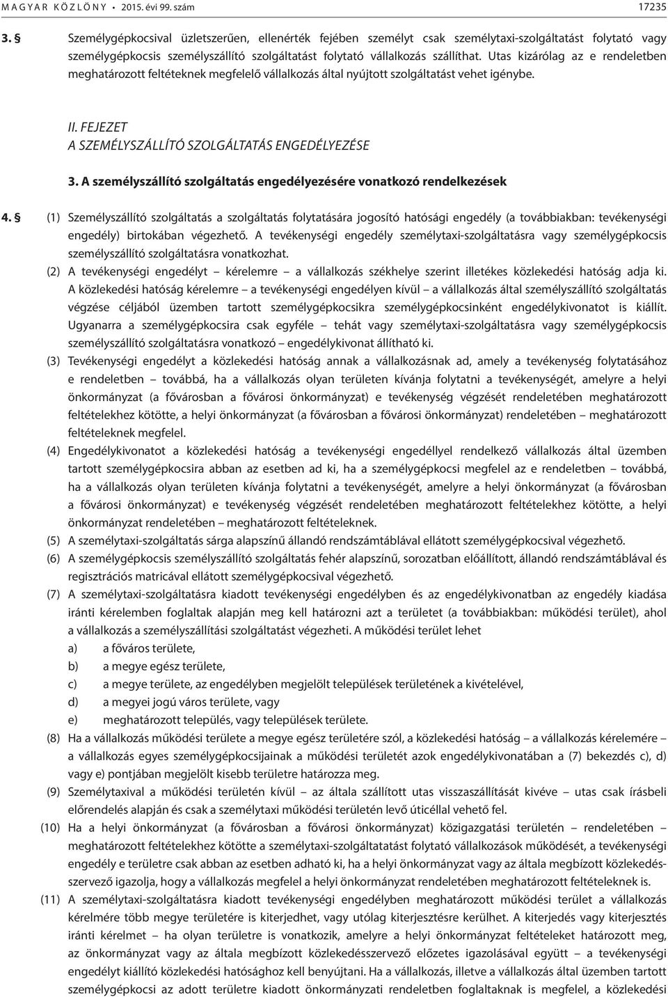 Utas kizárólag az e rendeletben meghatározott feltéteknek megfelelő vállalkozás által nyújtott szolgáltatást vehet igénybe. II. FEJEZET A SZEMÉLYSZÁLLÍTÓ SZOLGÁLTATÁS ENGEDÉLYEZÉSE 3.