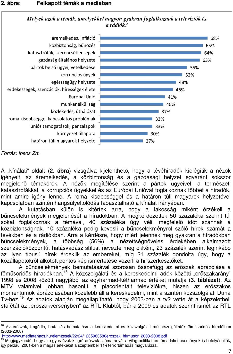 szenzációk, hírességek élete Európai Unió munkanélküliség közlekedés, úthálózat roma kisebbséggel kapcsolatos problémák uniós támogatások, pénzalapok környezet állapota határon túli magyarok helyzete