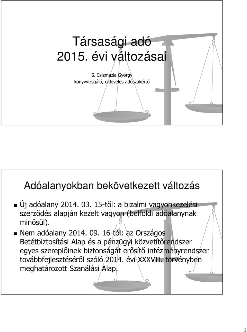 15-től: a bizalmi vagyonkezelési szerződés alapján kezelt vagyon (belföldi adóalanynak minősül). Nem adóalany 2014. 09.
