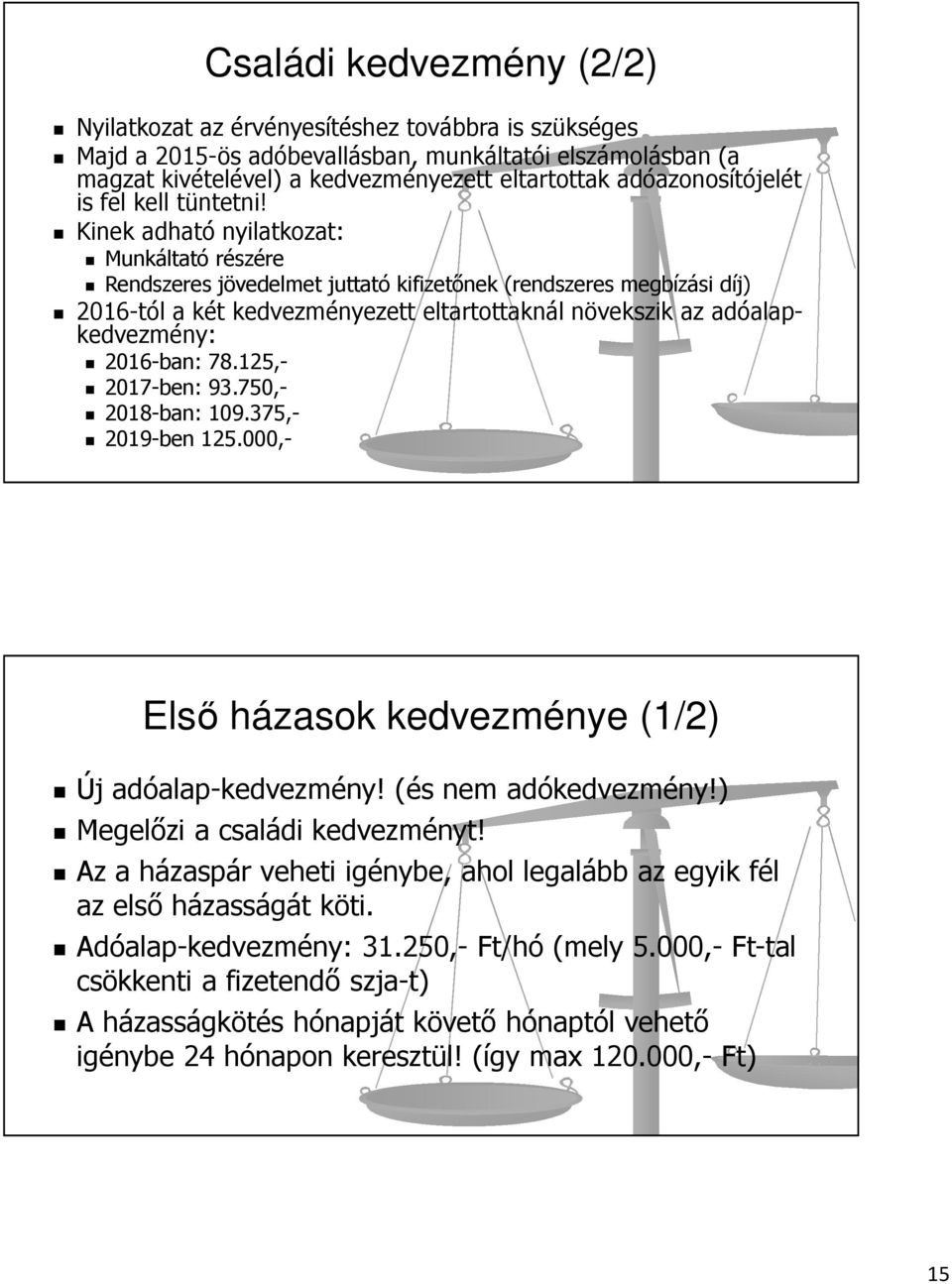 Kinek adható nyilatkozat: Munkáltató részére Rendszeres jövedelmet juttató kifizetőnek (rendszeres megbízási díj) 2016-tól a két kedvezményezett eltartottaknál növekszik az adóalapkedvezmény: