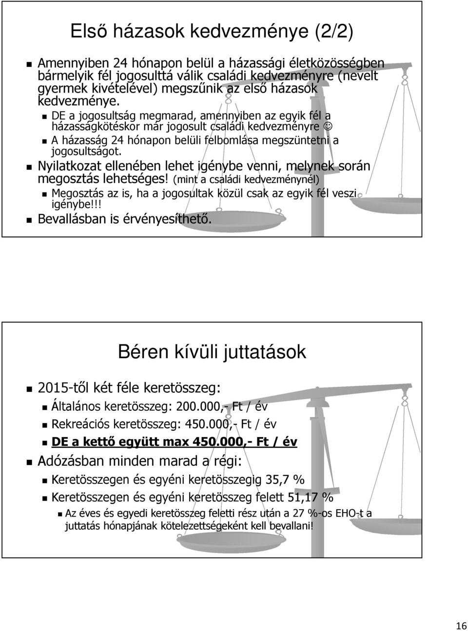 Nyilatkozat ellenében lehet igénybe venni, melynek során megosztás lehetséges! (mint a családi kedvezménynél) Megosztás az is, ha a jogosultak közül csak az egyik fél veszi igénybe!