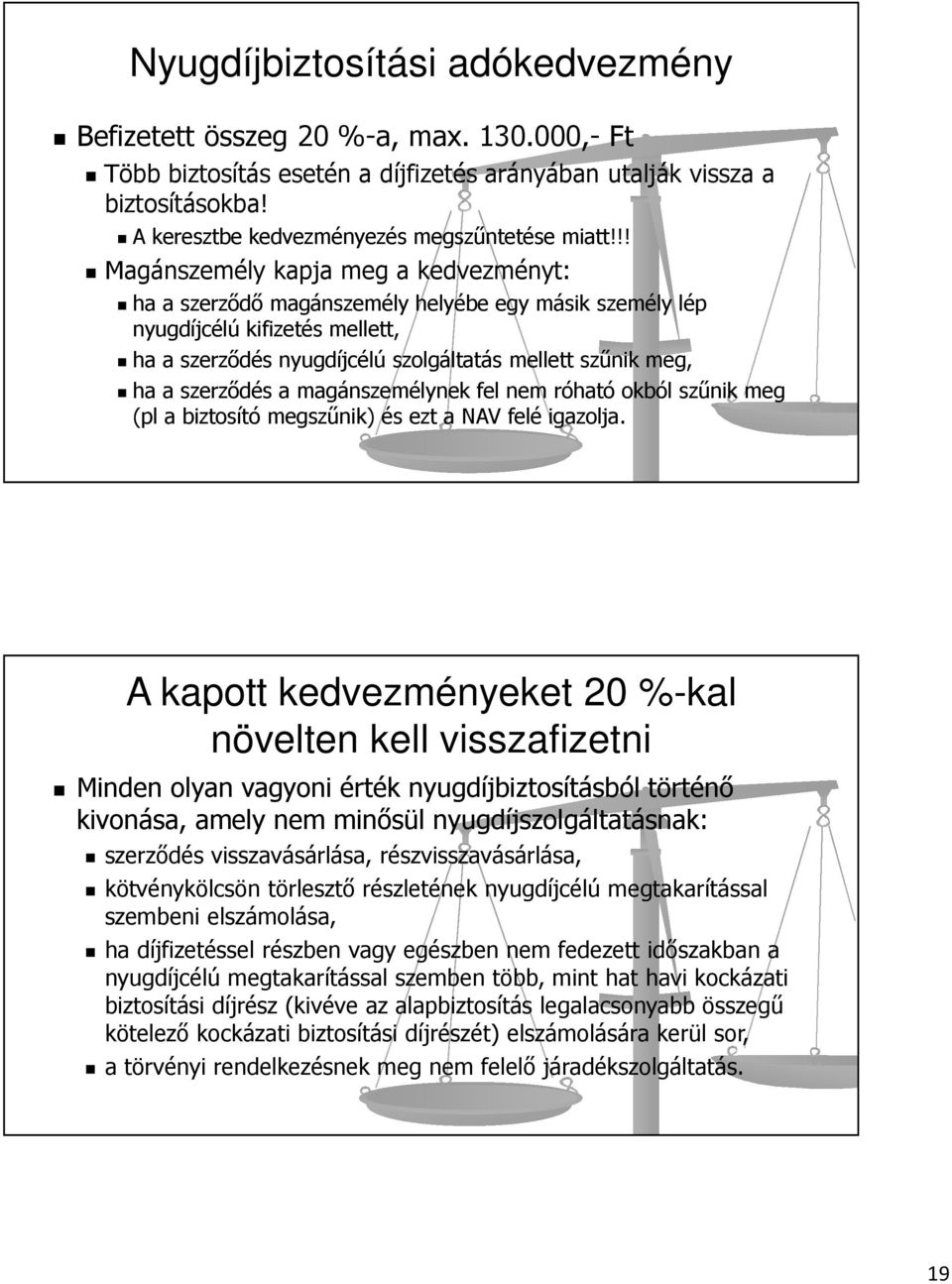 !! Magánszemély kapja meg a kedvezményt: ha a szerződő magánszemély helyébe egy másik személy lép nyugdíjcélú kifizetés mellett, ha a szerződés nyugdíjcélú szolgáltatás mellett szűnik meg, ha a