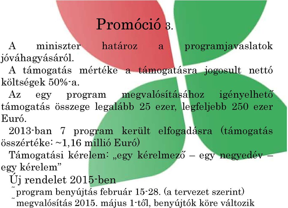 Az egy program megvalósításához igényelhető támogatás összege legalább 25 ezer, legfeljebb 250 ezer Euró.