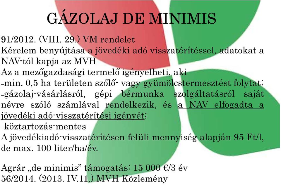 min. 0,5 ha területen szőlő- vagy gyümölcstermesztést folytat; gázolaj-vásárlásról, gépi bérmunka szolgáltatásról saját névre szóló számlával