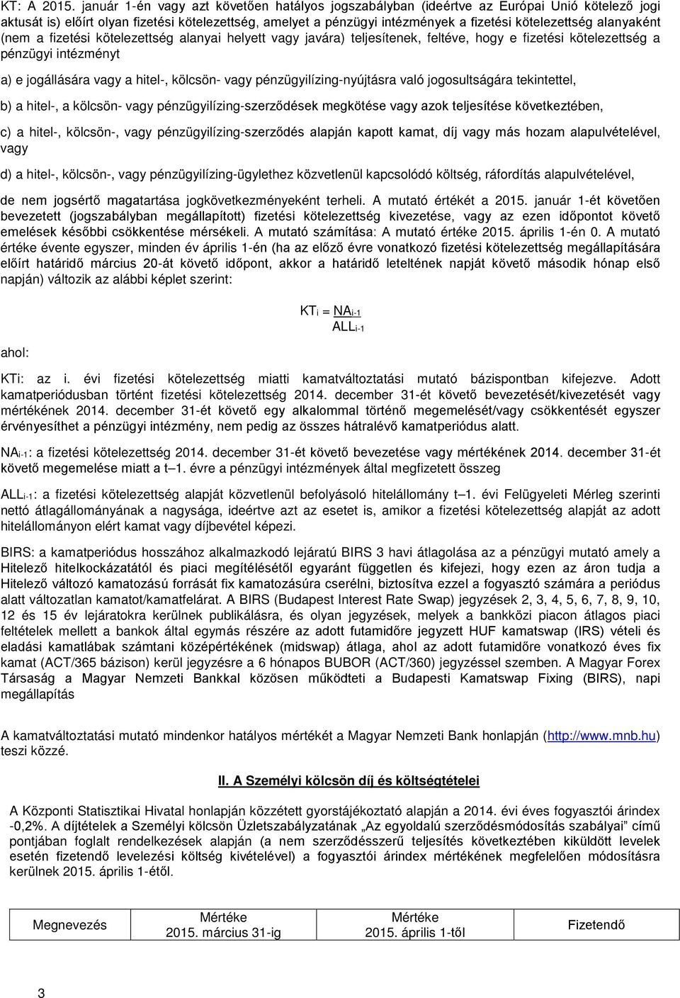 alanyaként (nem a fizetési kötelezettség alanyai helyett vagy javára) teljesítenek, feltéve, hogy e fizetési kötelezettség a pénzügyi intézményt a) e jogállására vagy a hitel-, kölcsön- vagy