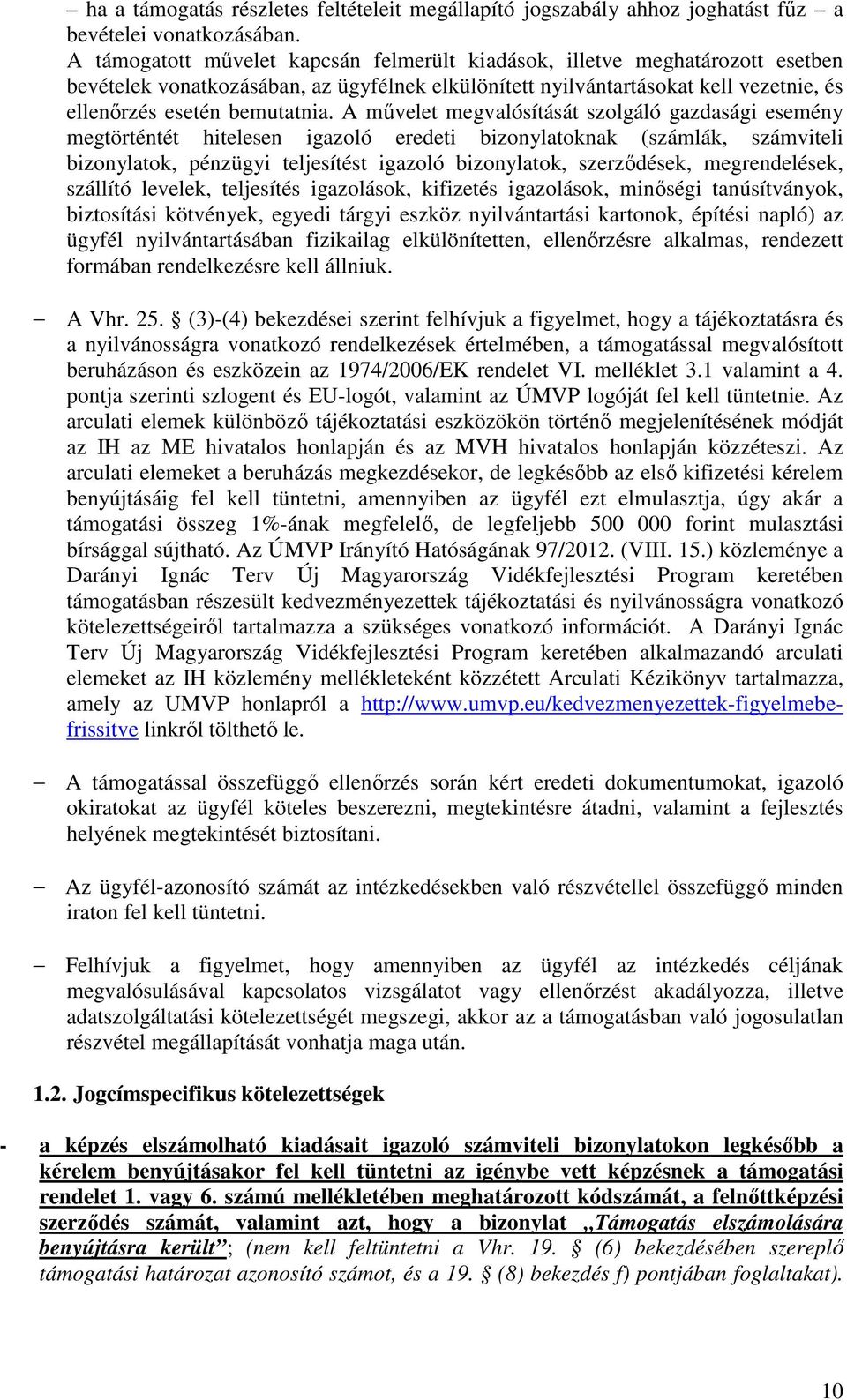 A művelet megvalósítását szolgáló gazdasági esemény megtörténtét hitelesen igazoló eredeti bizonylatoknak (számlák, számviteli bizonylatok, pénzügyi teljesítést igazoló bizonylatok, szerződések,