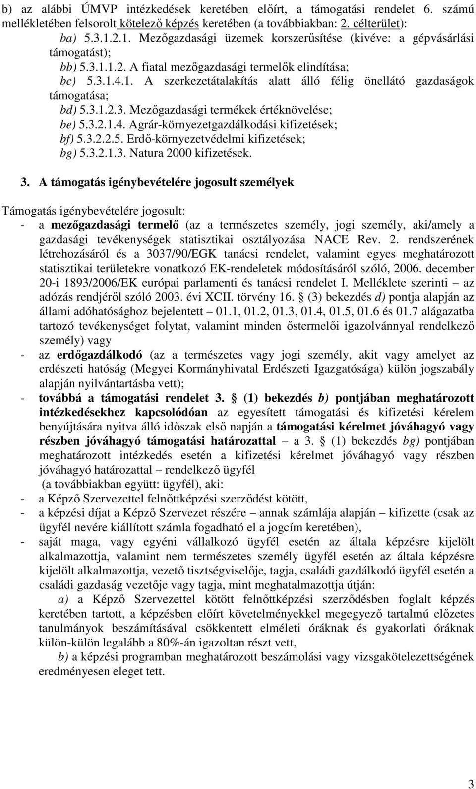 3.1.2.3. Mezőgazdasági termékek értéknövelése; be) 5.3.2.1.4. Agrár-környezetgazdálkodási kifizetések; bf) 5.3.2.2.5. Erdő-környezetvédelmi kifizetések; bg) 5.3.2.1.3. Natura 2000 kifizetések. 3.