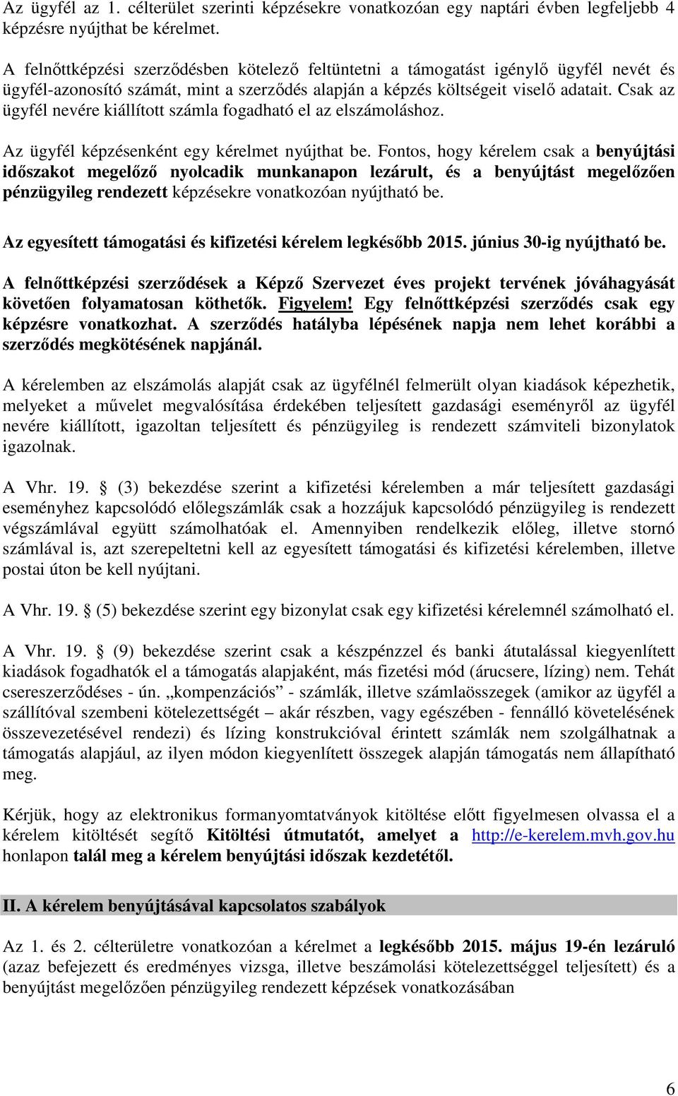 Csak az ügyfél nevére kiállított számla fogadható el az elszámoláshoz. Az ügyfél képzésenként egy kérelmet nyújthat be.