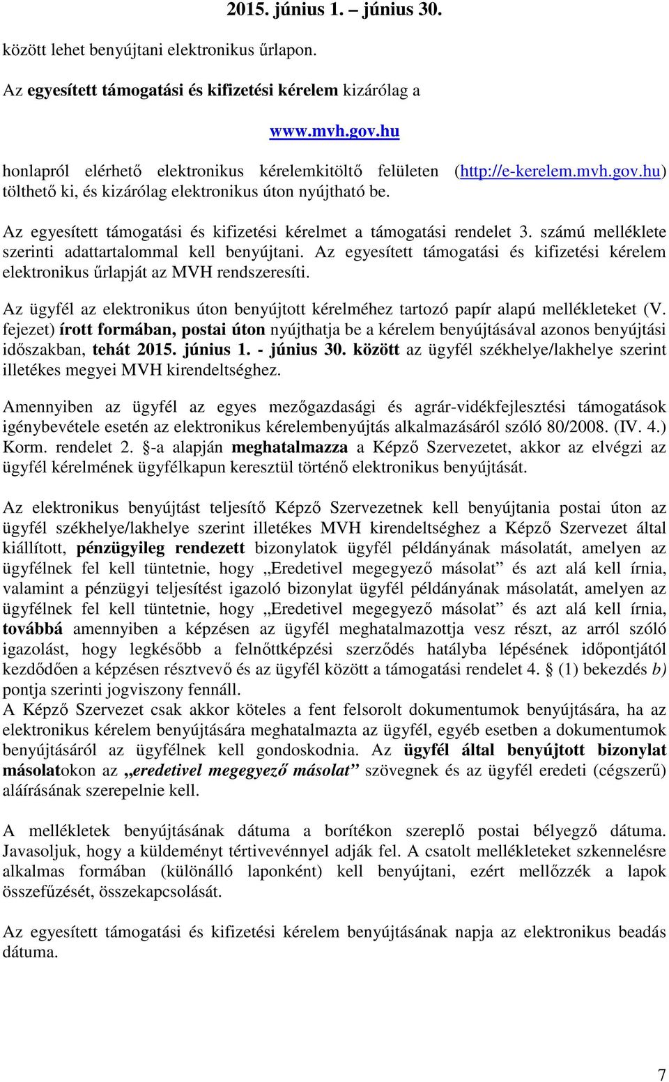 Az egyesített támogatási és kifizetési kérelmet a támogatási rendelet 3. számú melléklete szerinti adattartalommal kell benyújtani.