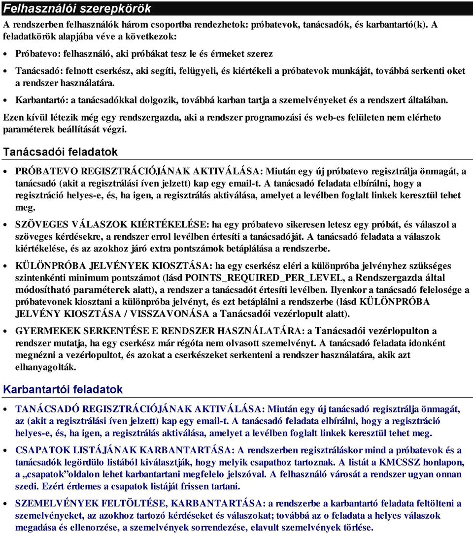 továbbá serkenti oket a rendszer használatára. Karbantartó: a tanácsadókkal dolgozik, továbbá karban tartja a szemelvényeket és a rendszert általában.