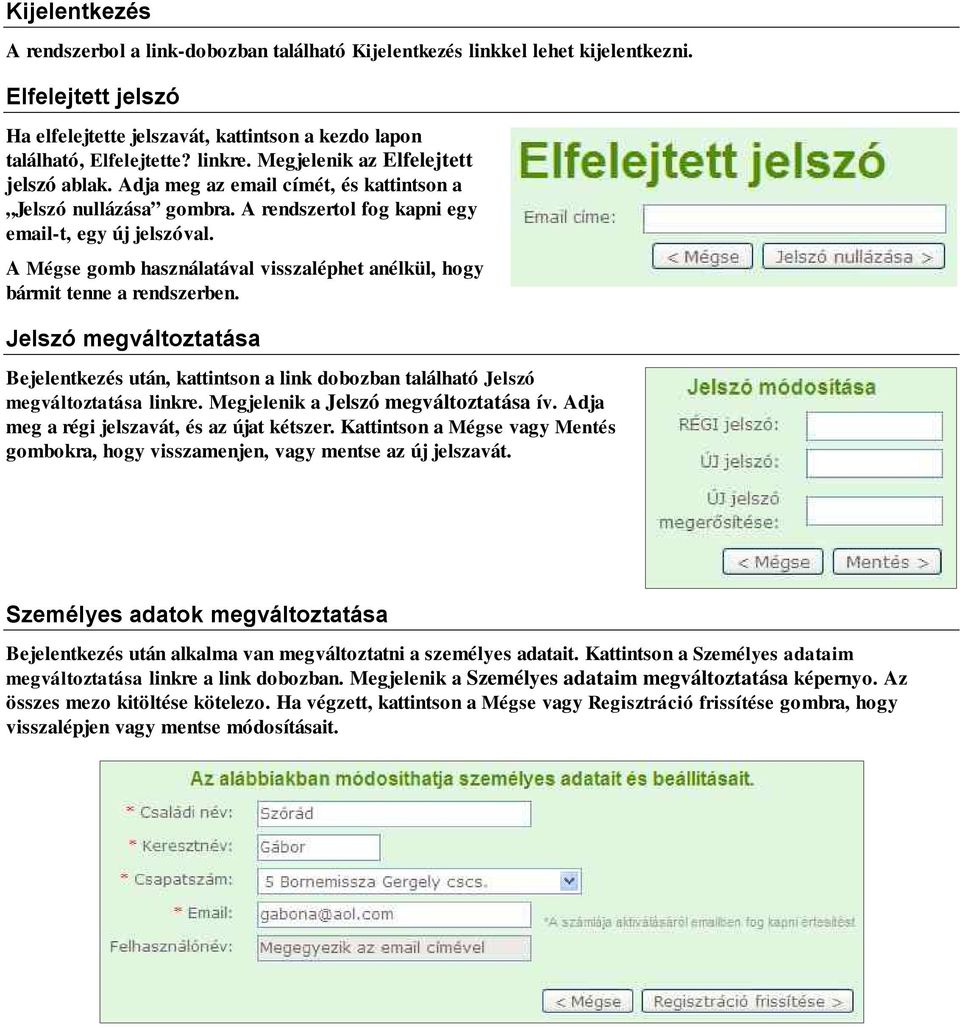 A Mégse gomb használatával visszaléphet anélkül, hogy bármit tenne a rendszerben. Jelszó megváltoztatása Bejelentkezés után, kattintson a link dobozban található Jelszó megváltoztatása linkre.