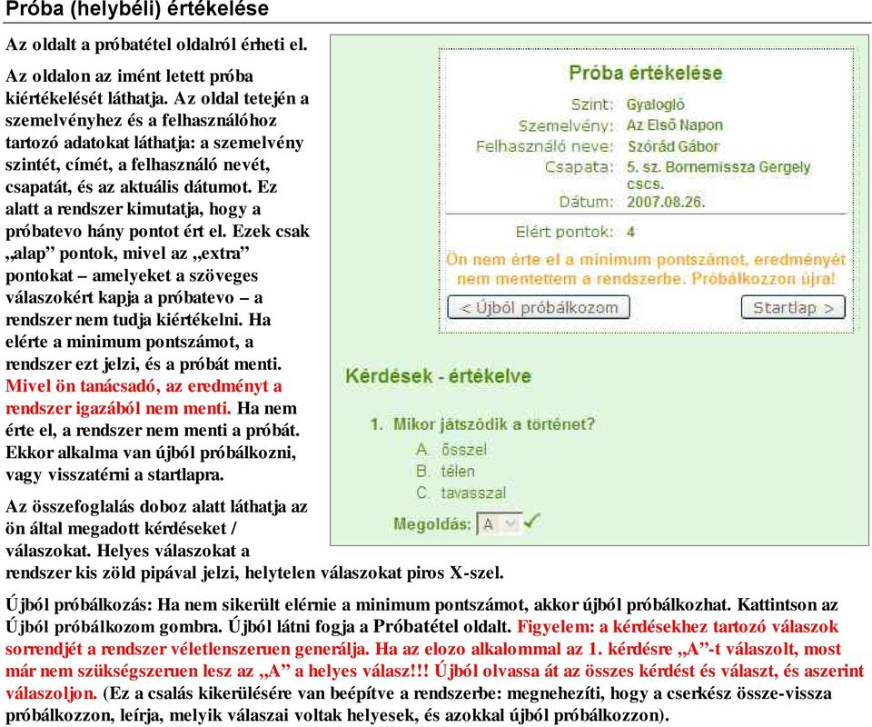 Ez alatt a rendszer kimutatja, hogy a próbatevo hány pontot ért el. Ezek csak alap pontok, mivel az extra pontokat amelyeket a szöveges válaszokért kapja a próbatevo a rendszer nem tudja kiértékelni.