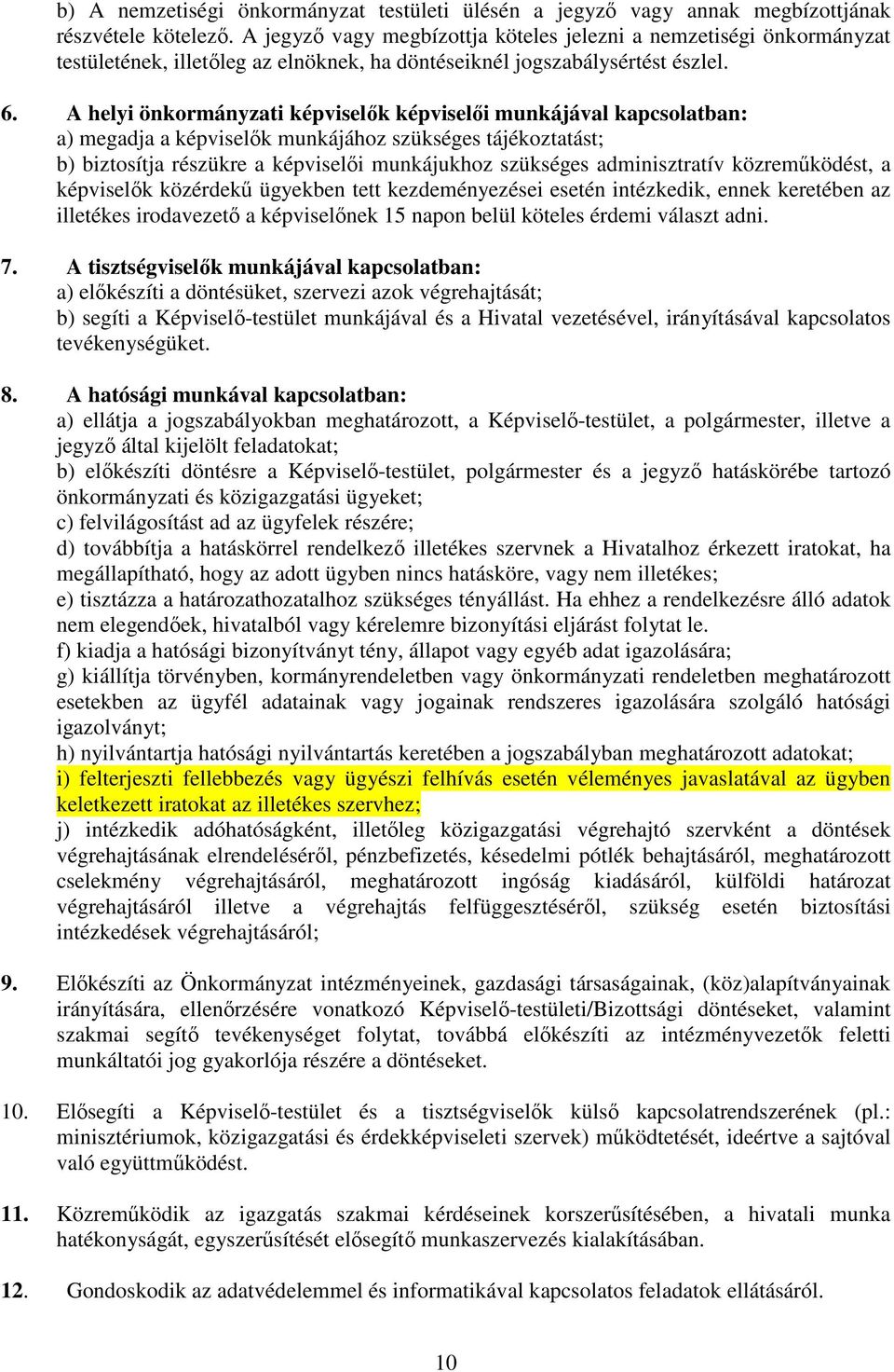A helyi önkormányzati képviselők képviselői munkájával kapcsolatban: a) megadja a képviselők munkájához szükséges tájékoztatást; b) biztosítja részükre a képviselői munkájukhoz szükséges