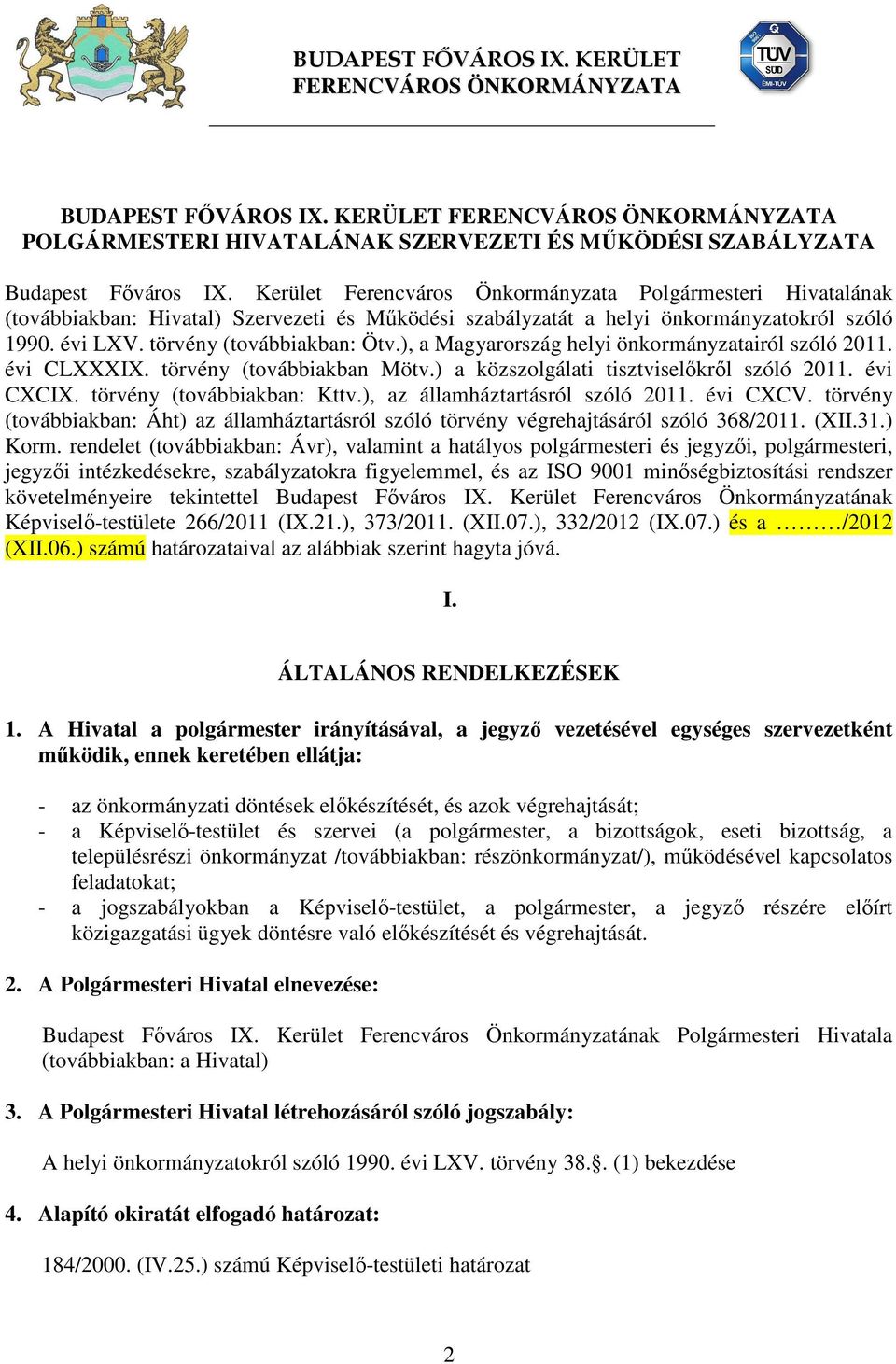 ), a Magyarország helyi önkormányzatairól szóló 2011. évi CLXXXIX. törvény (továbbiakban Mötv.) a közszolgálati tisztviselőkről szóló 2011. évi CXCIX. törvény (továbbiakban: Kttv.