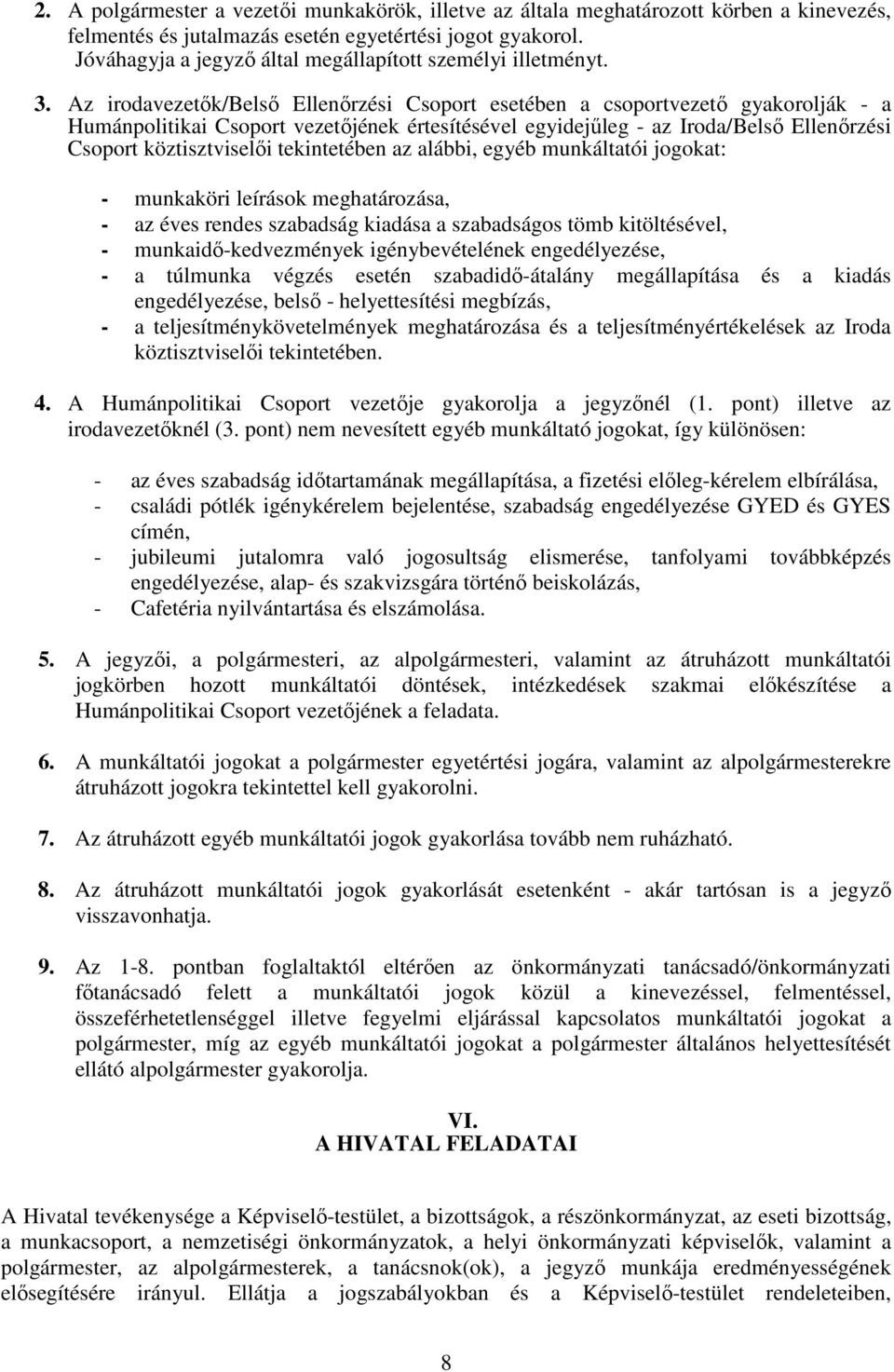 Az irodavezetők/belső Ellenőrzési Csoport esetében a csoportvezető gyakorolják - a Humánpolitikai Csoport vezetőjének értesítésével egyidejűleg - az Iroda/Belső Ellenőrzési Csoport köztisztviselői