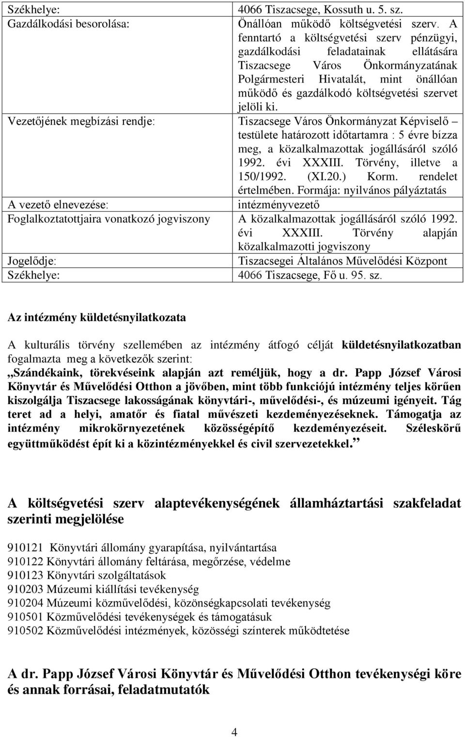 jelöli ki. Vezetőjének megbízási rendje: Tiszacsege Város Önkormányzat Képviselő testülete határozott időtartamra : 5 évre bízza meg, a közalkalmazottak jogállásáról szóló 1992. évi XXXIII.