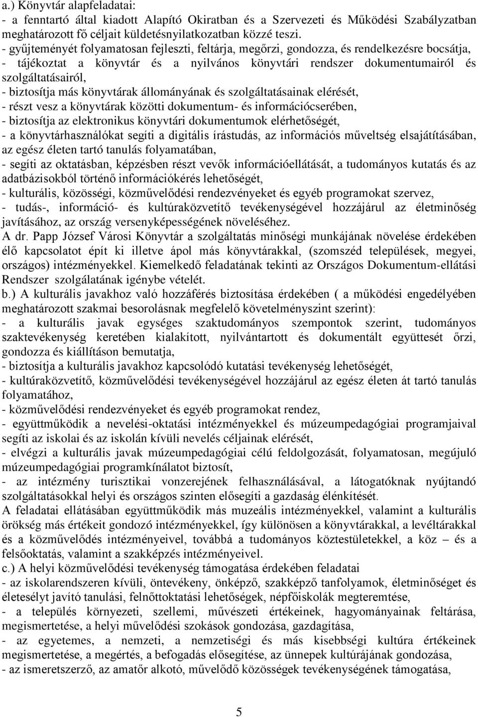 biztosítja más könyvtárak állományának és szolgáltatásainak elérését, - részt vesz a könyvtárak közötti dokumentum- és információcserében, - biztosítja az elektronikus könyvtári dokumentumok