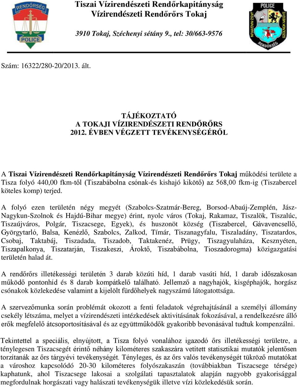ÉVBEN VÉGZETT TEVÉKENYSÉGÉRŐL A Tiszai Vízirendészeti Rendőrkapitányság Vízirendészeti Rendőrőrs Tokaj működési területe a Tisza folyó 440,00 fkm-től (Tiszabábolna csónak-és kishajó kikötő) az 568,00