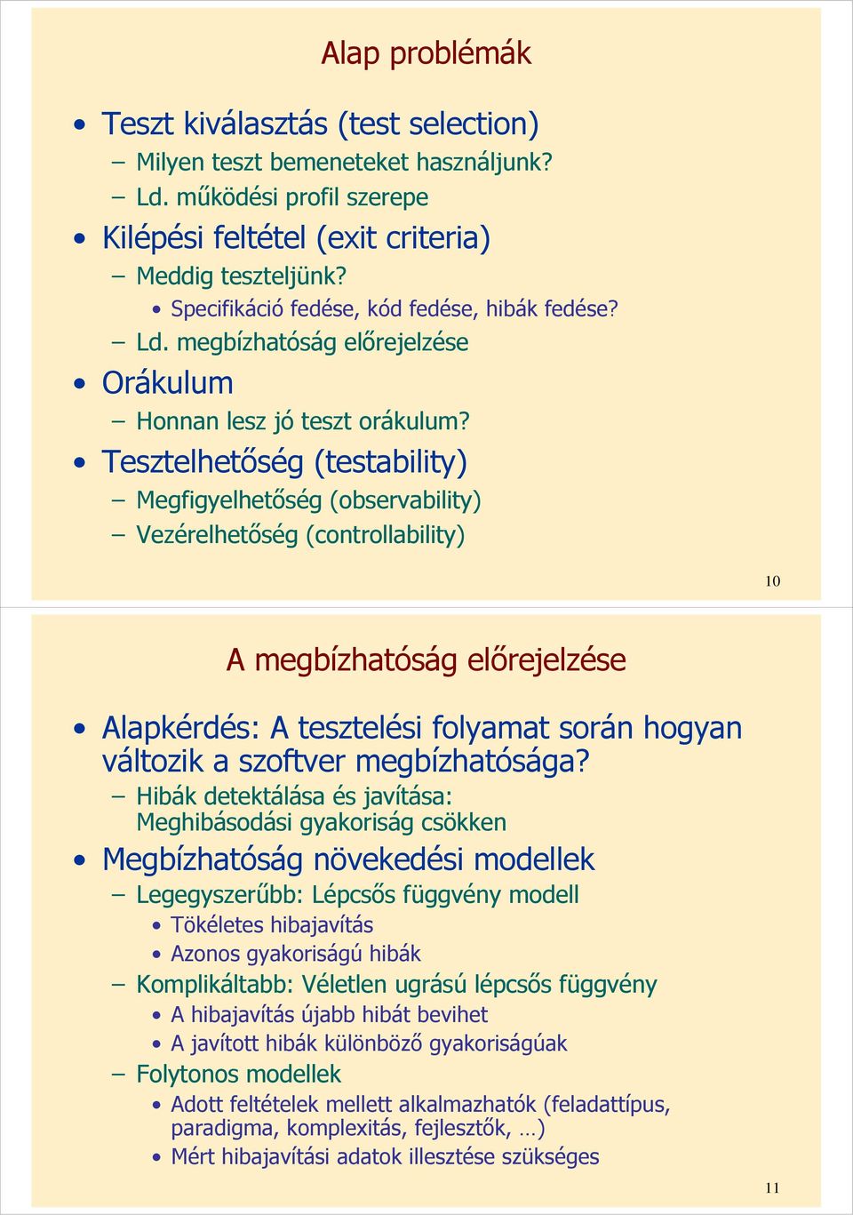 Tesztelhetőség (testability) Megfigyelhetőség (observability) Vezérelhetőség (controllability) 10 A megbízhatóság előrejelzése Alapkérdés: A tesztelési folyamat során hogyan változik a szoftver