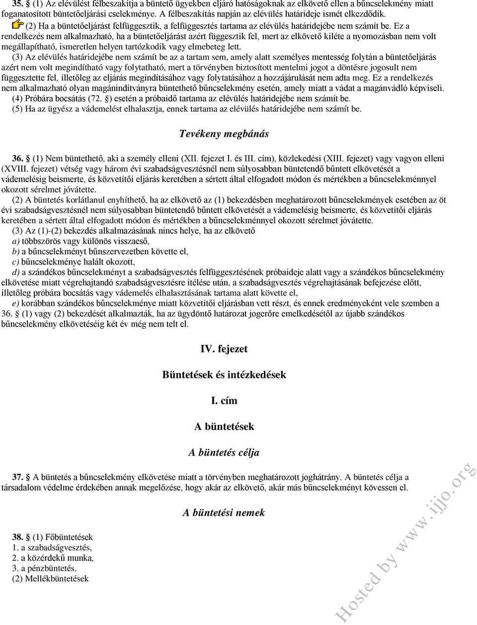 Ez a rendelkezés nem alkalmazható, ha a büntetőeljárást azért függesztik fel, mert az elkövető kiléte a nyomozásban nem volt megállapítható, ismeretlen helyen tartózkodik vagy elmebeteg lett.