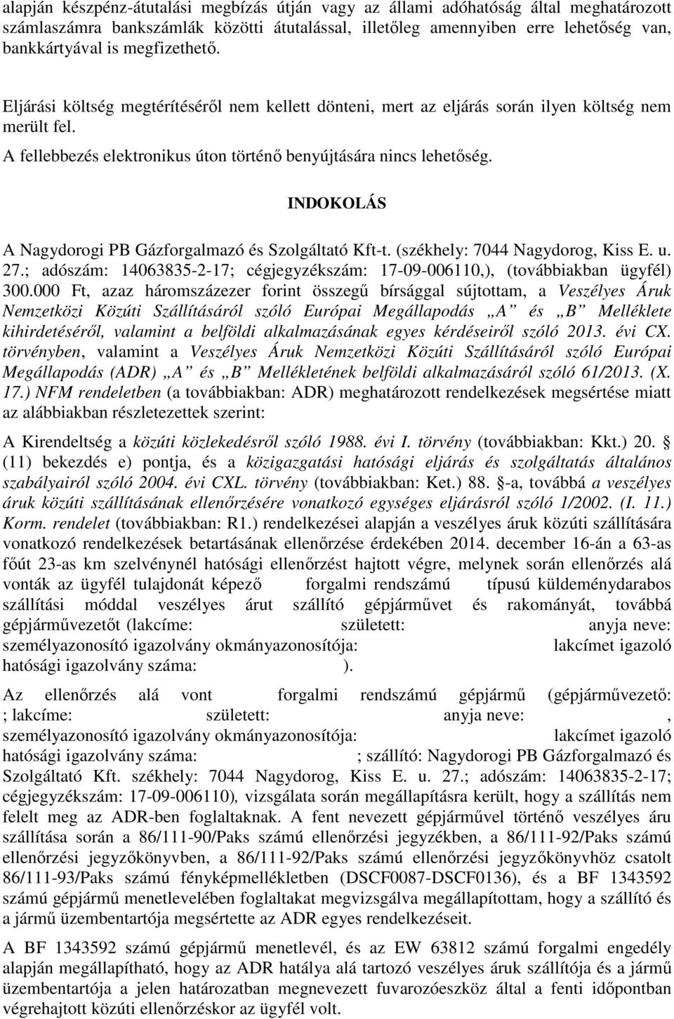 INDOKOLÁS A Nagydorogi PB Gázforgalmazó és Szolgáltató Kft-t. (székhely: 7044 Nagydorog, Kiss E. u. 27.; adószám: 14063835-2-17; cégjegyzékszám: 17-09-006110,), (továbbiakban ügyfél) 300.