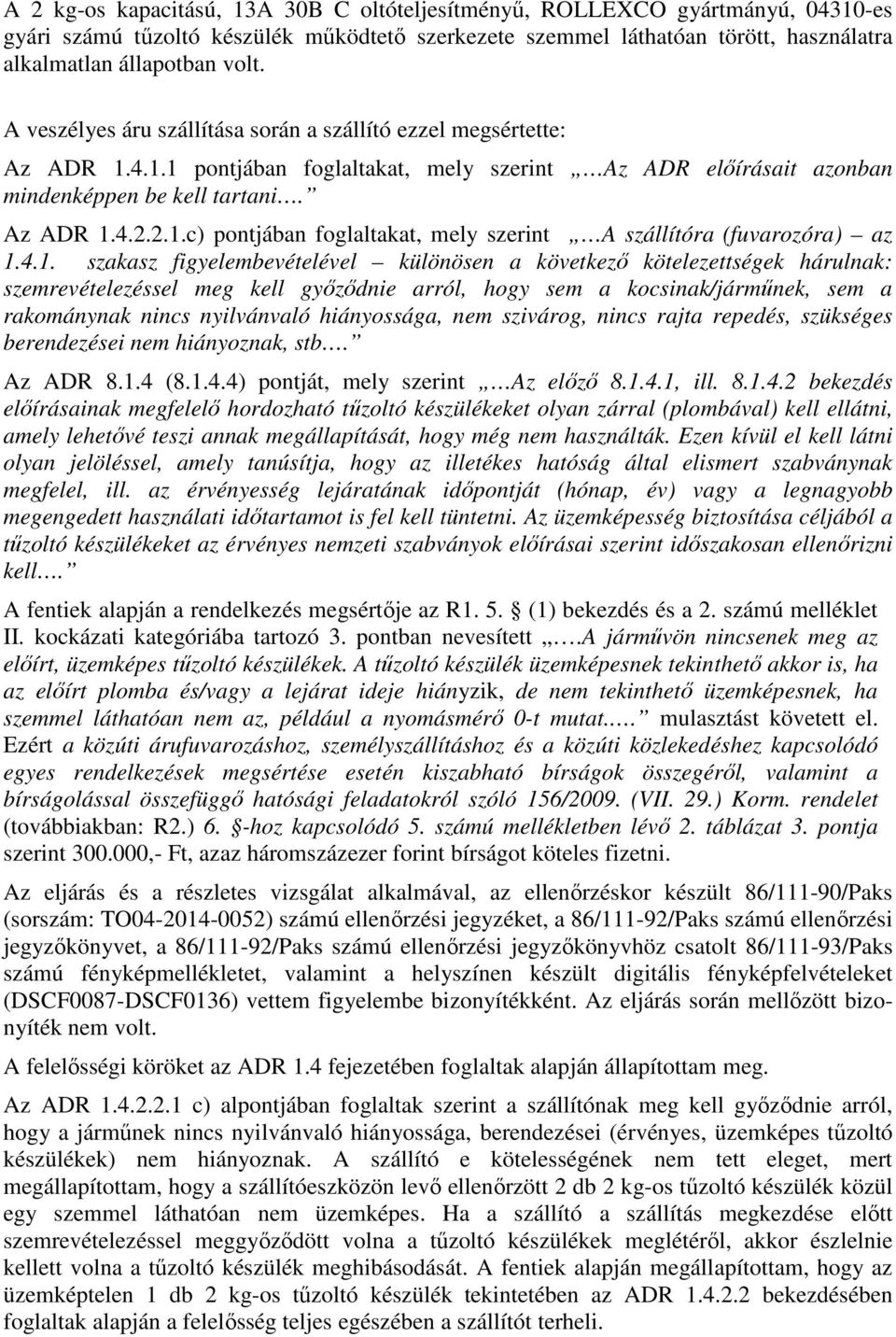 4.1. szakasz figyelembevételével különösen a következő kötelezettségek hárulnak: szemrevételezéssel meg kell győződnie arról, hogy sem a kocsinak/járműnek, sem a rakománynak nincs nyilvánvaló