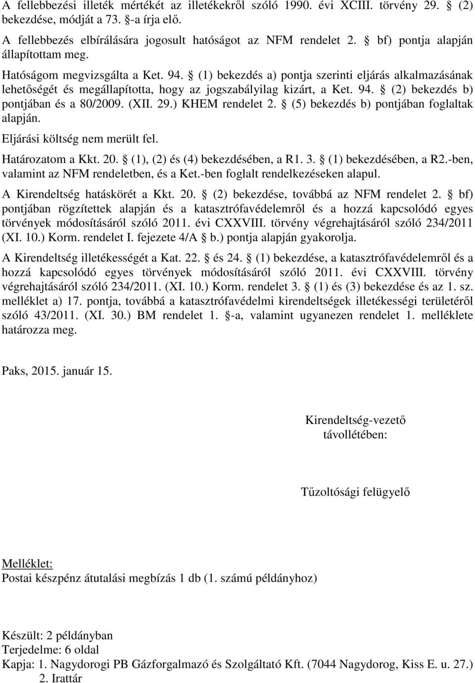 (XII. 29.) KHEM rendelet 2. (5) bekezdés b) pontjában foglaltak alapján. Eljárási költség nem merült fel. Határozatom a Kkt. 20. (1), (2) és (4) bekezdésében, a R1. 3. (1) bekezdésében, a R2.