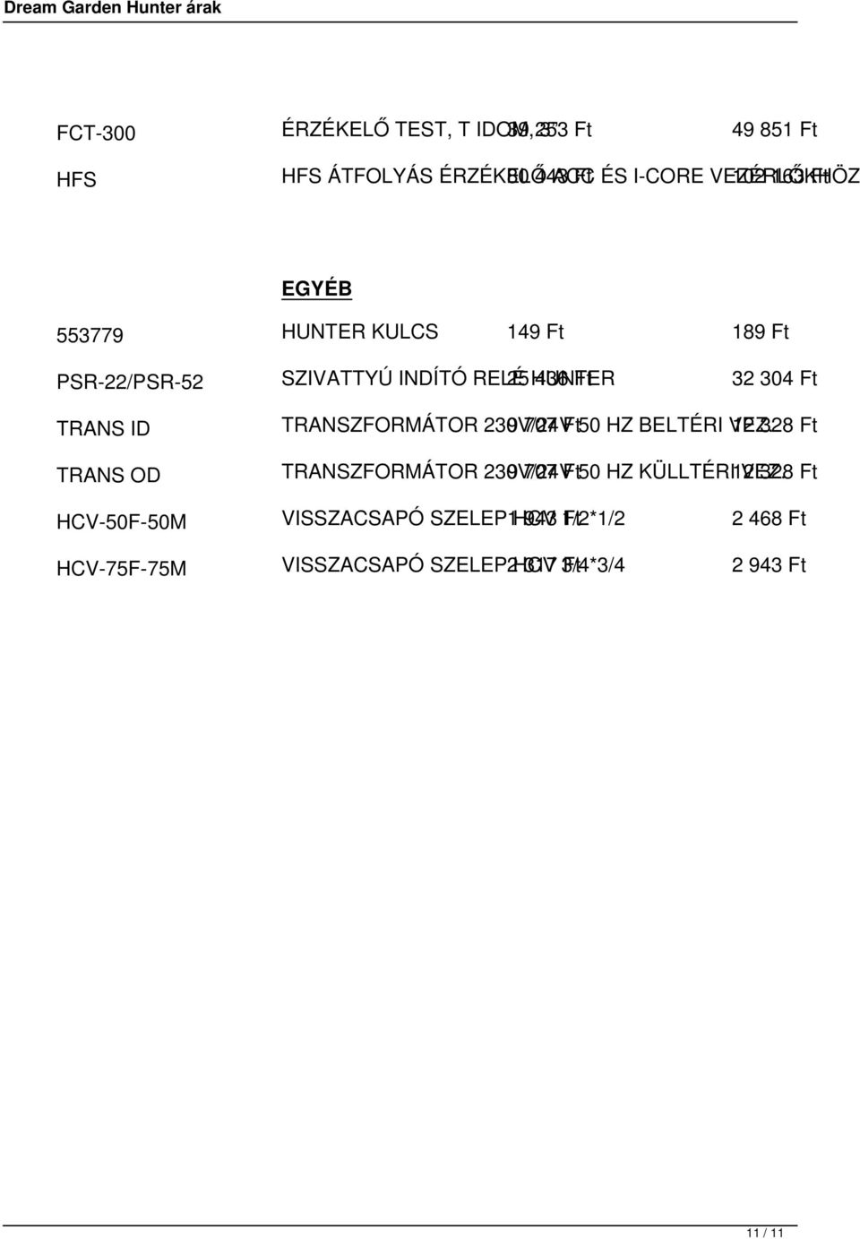 TRANSZFORMÁTOR 230V/24V 9 707 Ft 50 HZ BELTÉRI VEZ. 12 328 Ft TRANS OD TRANSZFORMÁTOR 230V/24V 9 707 Ft 50 HZ KÜLLTÉRI 12 VEZ.
