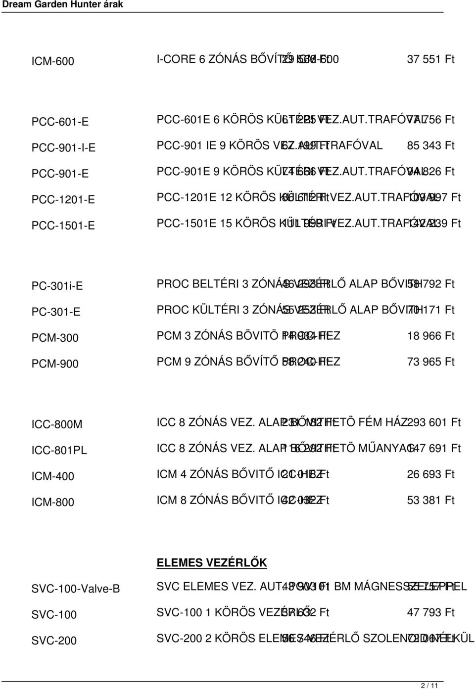 BELTÉRI 3 ZÓNÁS 46 VEZÉRLŐ 293 Ft ALAP BŐVITH 58 792 Ft PC-301-E PROC KÜLTÉRI 3 ZÓNÁS 55 VEZÉRLŐ 253 Ft ALAP BŐVITH 70 171 Ft PCM-300 PCM 3 ZÓNÁS BÖVITÖ PROC-HEZ 14 934 Ft 18 966 Ft PCM-900 PCM 9