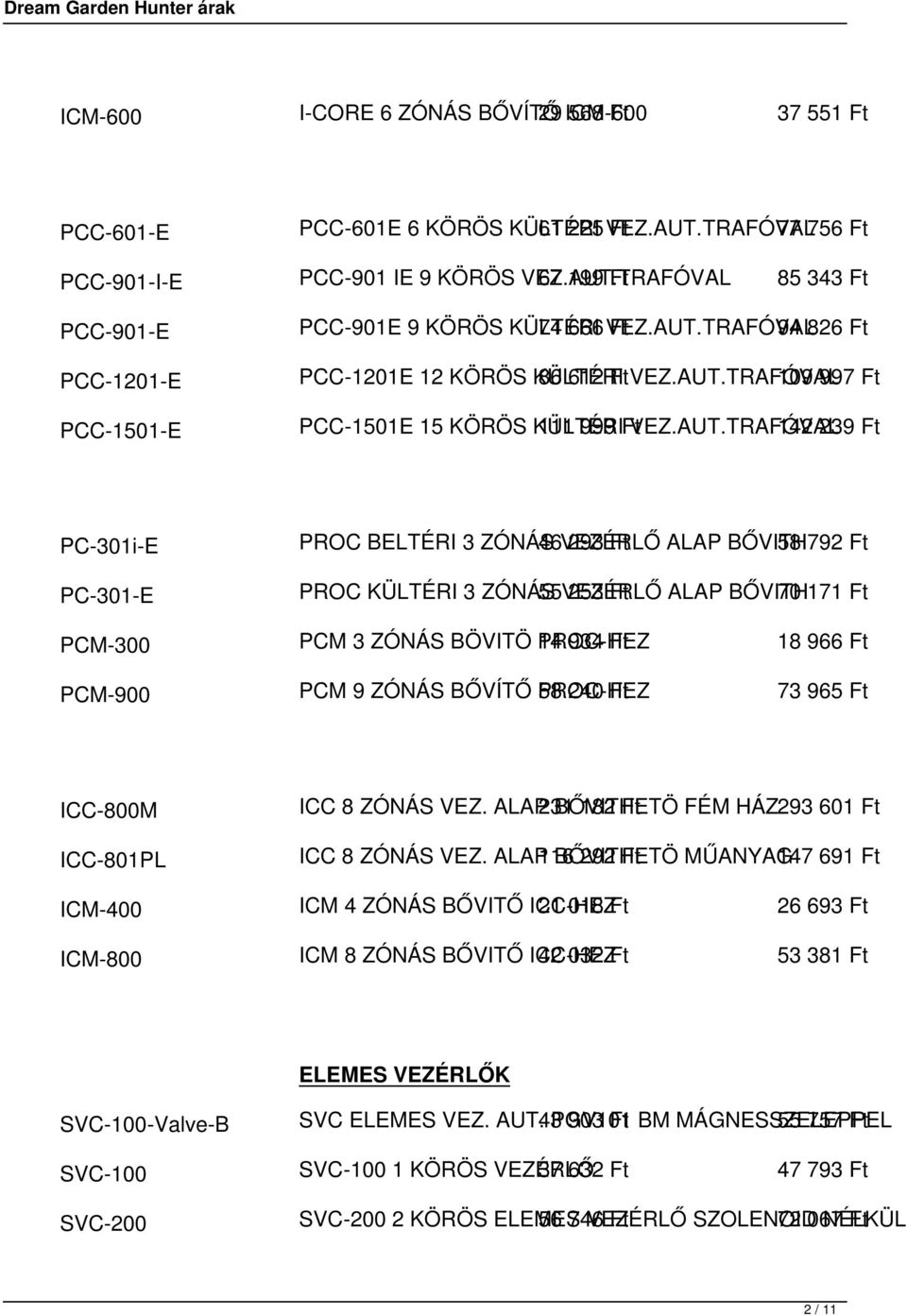 BELTÉRI 3 ZÓNÁS 46 VEZÉRLŐ 293 Ft ALAP BŐVITH 58 792 Ft PC-301-E PROC KÜLTÉRI 3 ZÓNÁS 55 VEZÉRLŐ 253 Ft ALAP BŐVITH 70 171 Ft PCM-300 PCM 3 ZÓNÁS BÖVITÖ PROC-HEZ 14 934 Ft 18 966 Ft PCM-900 PCM 9