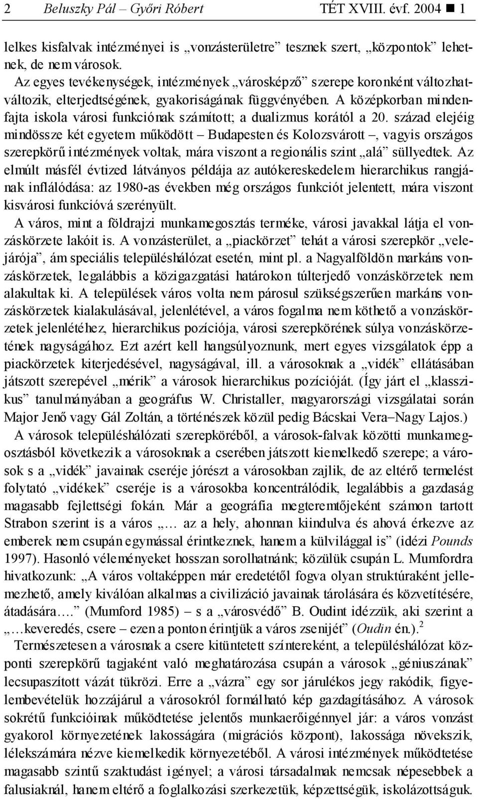 A középkorban mindenfajta iskola városi funkciónak számított; a dualizmus korától a 20.