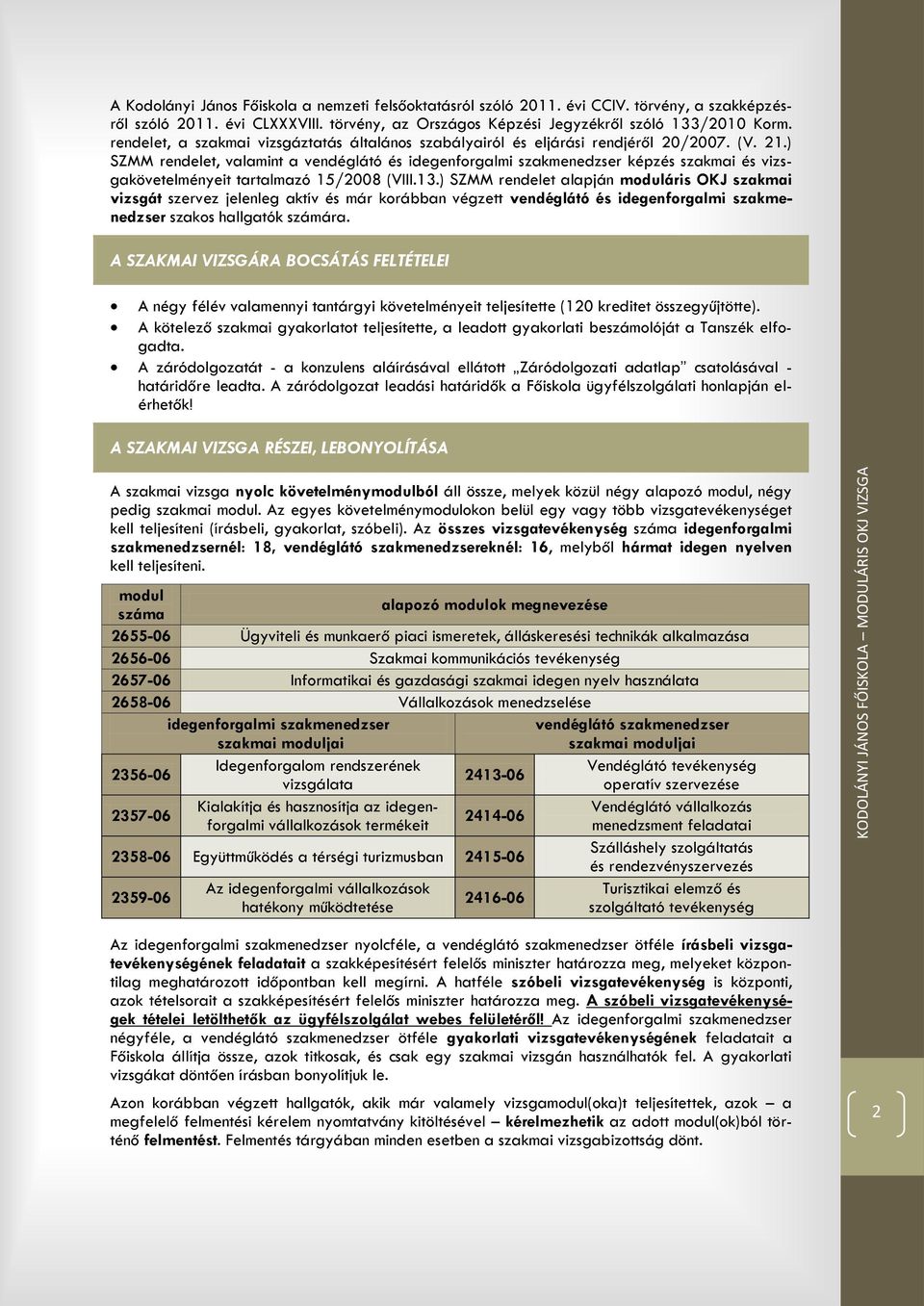 ) SZMM rendelet, valamint a vendéglátó és idegenforgalmi szakmenedzser képzés szakmai és vizsgakövetelményeit tartalmazó 15/2008 (VIII.13.