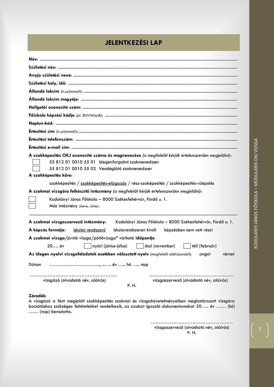 .. A szakképesítés OKJ azonosító száma és megnevezése (a megfelelőt kérjük értelemszerűen megjelölni): 55 812 00 55 Idegenforgalmi szakmenedzser 55 812 00 55 Vendéglátó szakmenedzser A szakképesítés