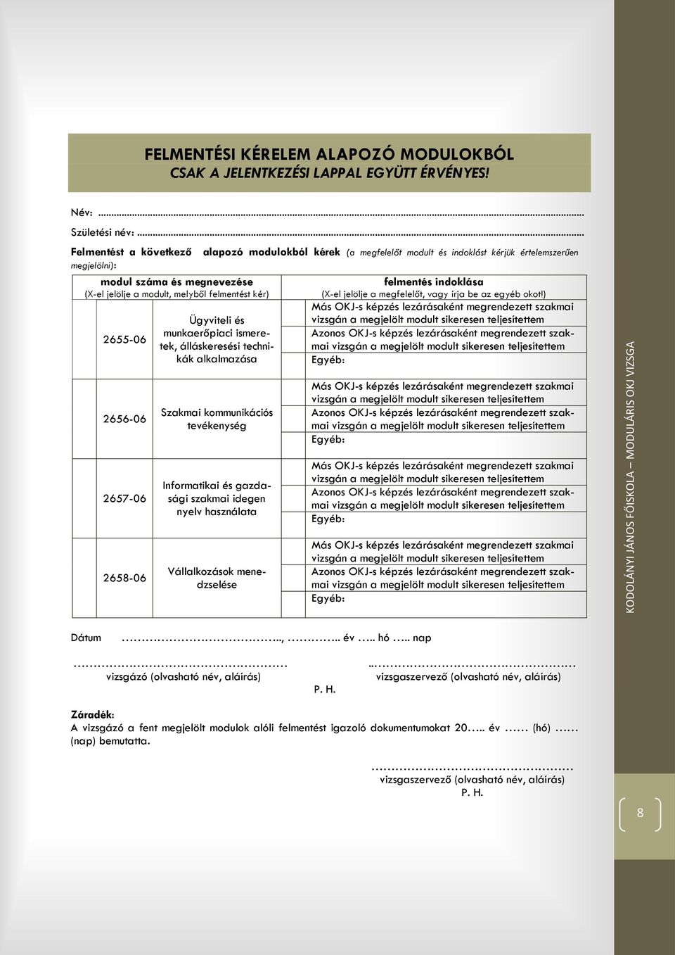 2655-06 2656-06 2657-06 2658-06 Ügyviteli és munkaerőpiaci ismeretek, álláskeresési technikák alkalmazása Szakmai kommunikációs tevékenység Informatikai és gazdasági szakmai idegen nyelv használata