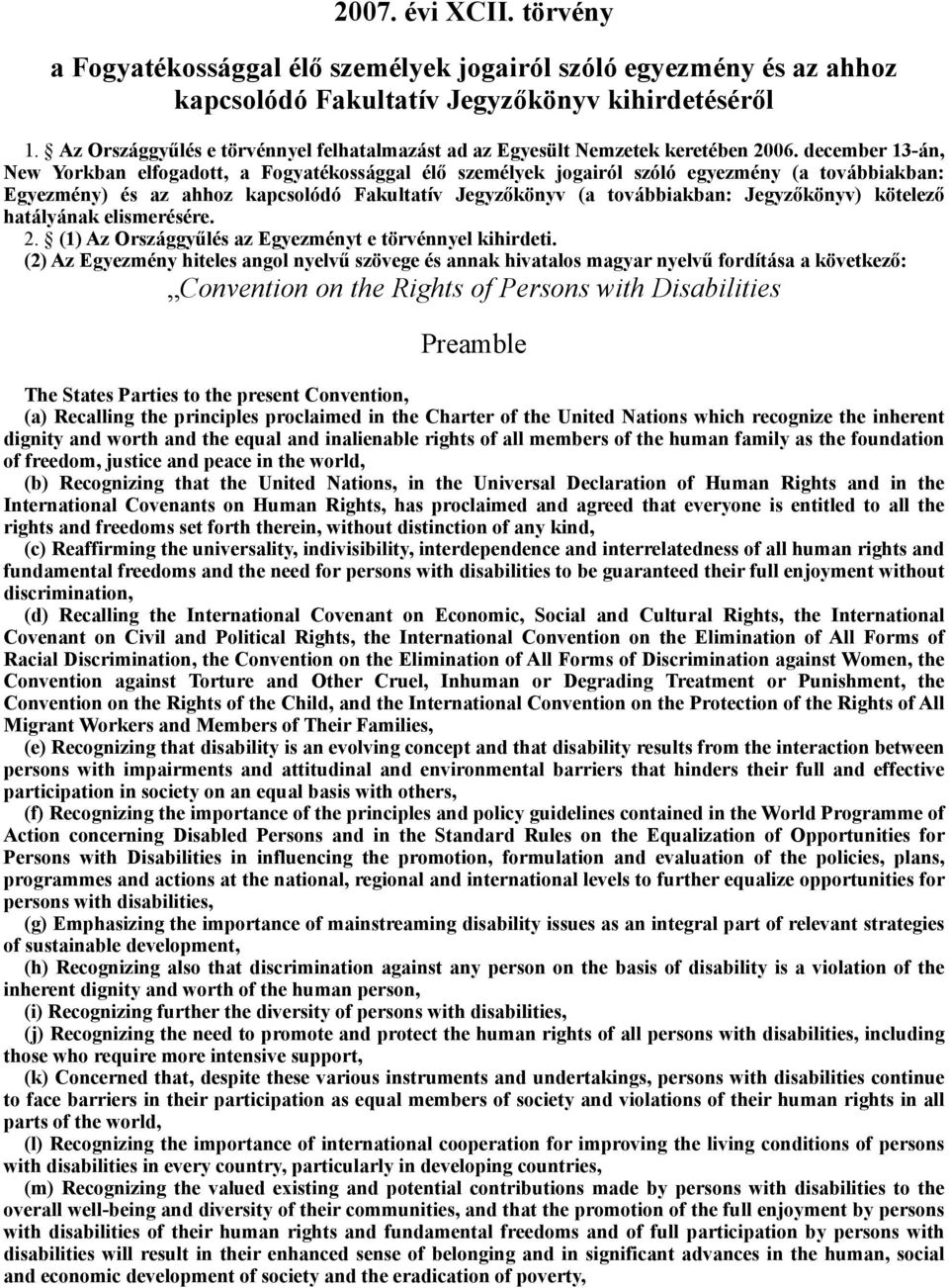 december 13-án, New Yorkban elfogadott, a Fogyatékossággal élő személyek jogairól szóló egyezmény (a továbbiakban: Egyezmény) és az ahhoz kapcsolódó Fakultatív Jegyzőkönyv (a továbbiakban: