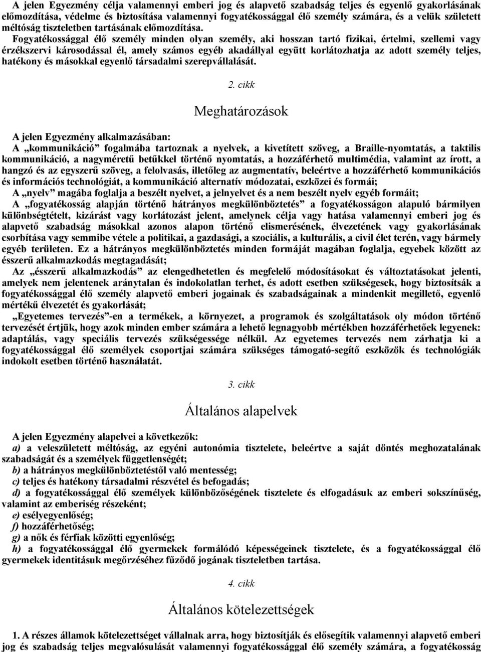 Fogyatékossággal élő személy minden olyan személy, aki hosszan tartó fizikai, értelmi, szellemi vagy érzékszervi károsodással él, amely számos egyéb akadállyal együtt korlátozhatja az adott személy