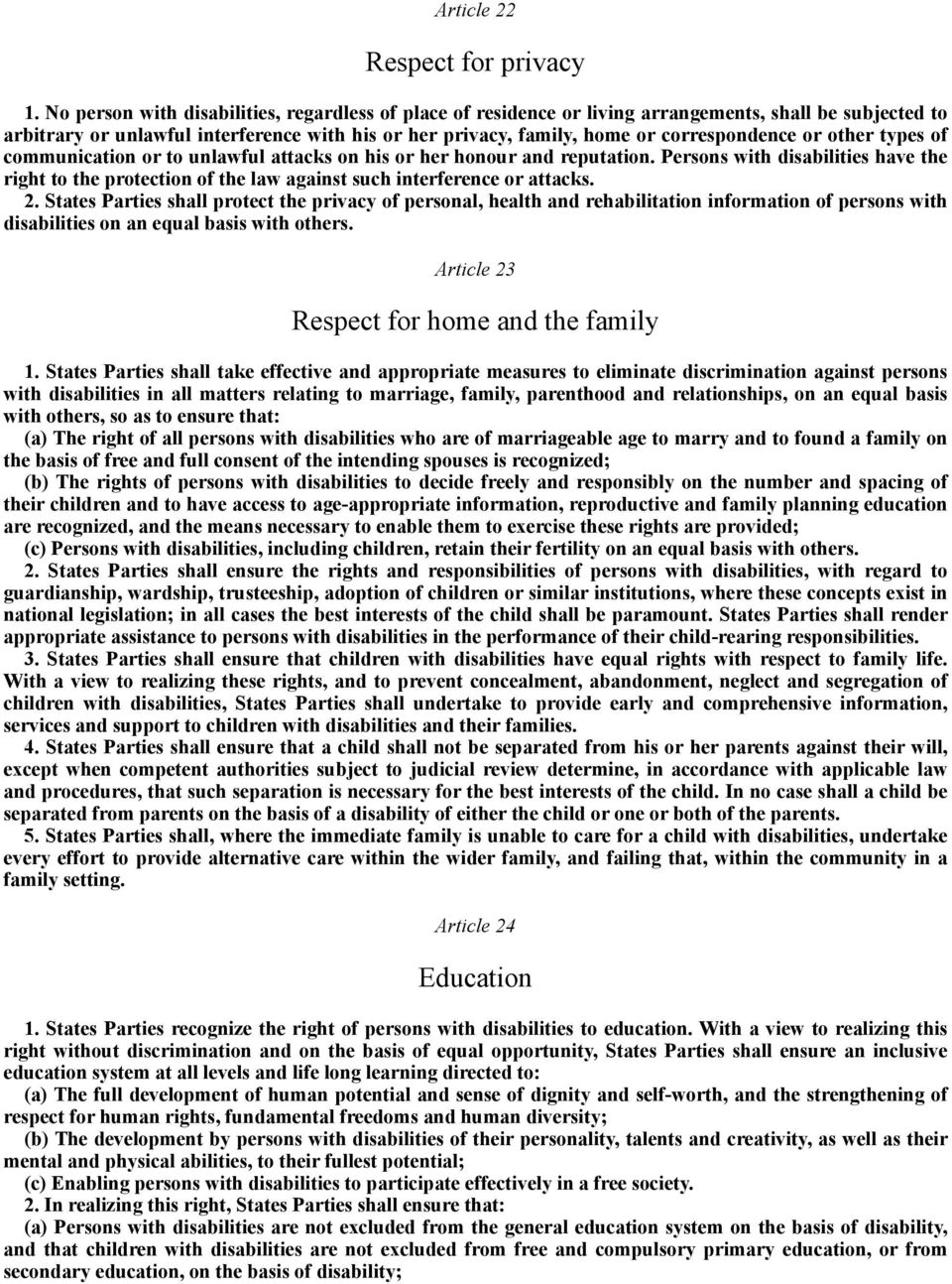 or other types of communication or to unlawful attacks on his or her honour and reputation. Persons with disabilities have the right to the protection of the law against such interference or attacks.