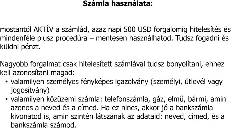 Nagyobb forgalmat csak hitelesített számlával tudsz bonyolítani, ehhez kell azonosítani magad: valamilyen személyes fényképes igazolvány