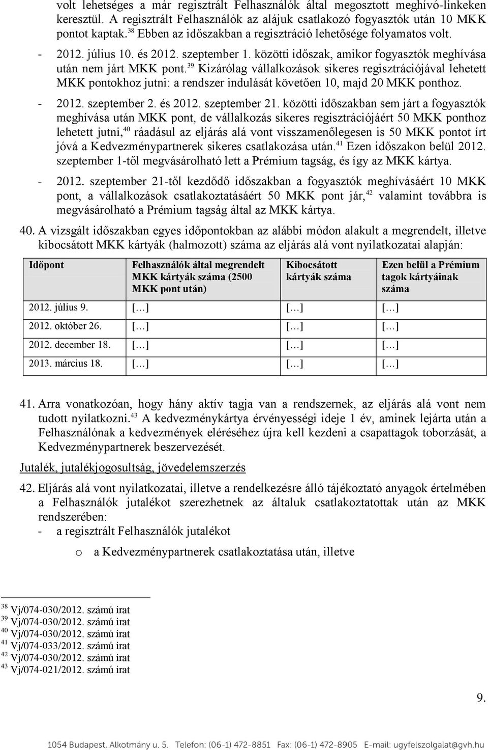 39 Kizárólag vállalkozások sikeres regisztrációjával lehetett MKK pontokhoz jutni: a rendszer indulását követően 10, majd 20 MKK ponthoz. - 2012. szeptember 2. és 2012. szeptember 21.